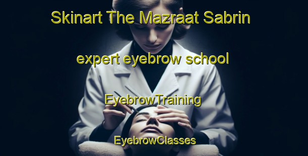 Skinart The Mazraat Sabrin expert eyebrow school | EyebrowTraining | EyebrowClasses | SkinartTraining-Lebanon