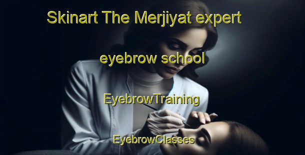 Skinart The Merjiyat expert eyebrow school | EyebrowTraining | EyebrowClasses | SkinartTraining-Lebanon