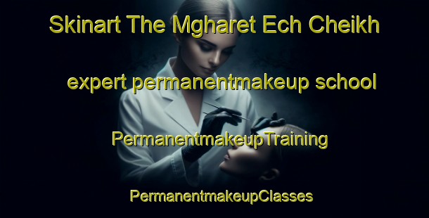 Skinart The Mgharet Ech Cheikh expert permanentmakeup school | PermanentmakeupTraining | PermanentmakeupClasses | SkinartTraining-Lebanon