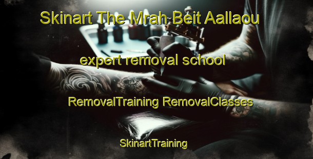 Skinart The Mrah Beit Aallaou expert removal school | #RemovalTraining #RemovalClasses #SkinartTraining-Lebanon