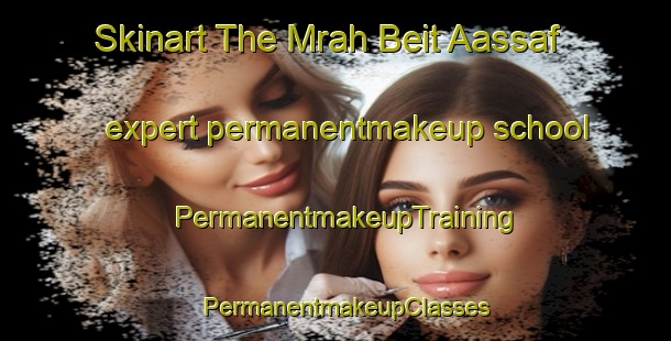 Skinart The Mrah Beit Aassaf expert permanentmakeup school | PermanentmakeupTraining | PermanentmakeupClasses | SkinartTraining-Lebanon