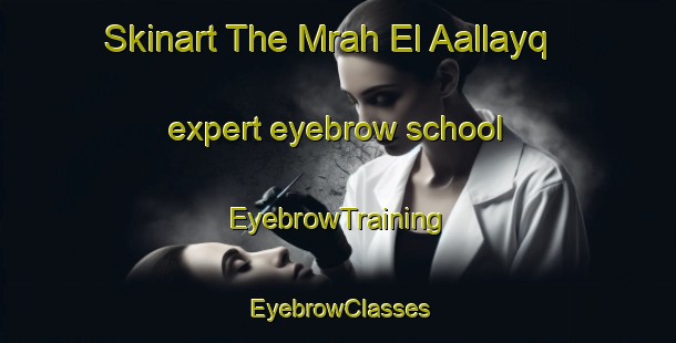 Skinart The Mrah El Aallayq expert eyebrow school | EyebrowTraining | EyebrowClasses | SkinartTraining-Lebanon