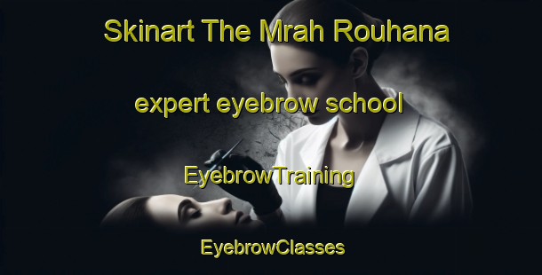 Skinart The Mrah Rouhana expert eyebrow school | EyebrowTraining | EyebrowClasses | SkinartTraining-Lebanon