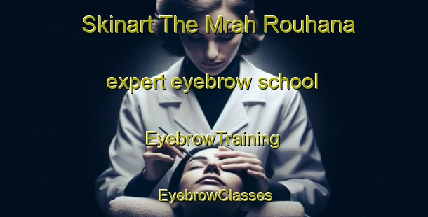 Skinart The Mrah Rouhana expert eyebrow school | EyebrowTraining | EyebrowClasses | SkinartTraining-Lebanon