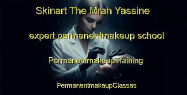 Skinart The Mrah Yassine expert permanentmakeup school | PermanentmakeupTraining | PermanentmakeupClasses | SkinartTraining-Lebanon