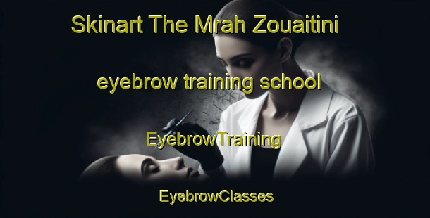 Skinart The Mrah Zouaitini eyebrow training school | EyebrowTraining | EyebrowClasses | SkinartTraining-Lebanon
