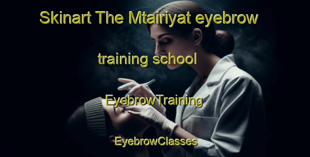 Skinart The Mtairiyat eyebrow training school | EyebrowTraining | EyebrowClasses | SkinartTraining-Lebanon