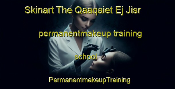 Skinart The Qaaqaiet Ej Jisr permanentmakeup training school | PermanentmakeupTraining | PermanentmakeupClasses | SkinartTraining-Lebanon