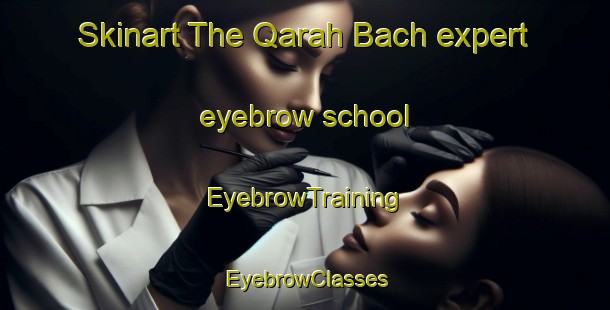 Skinart The Qarah Bach expert eyebrow school | EyebrowTraining | EyebrowClasses | SkinartTraining-Lebanon