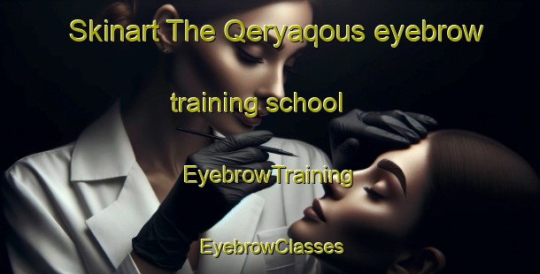 Skinart The Qeryaqous eyebrow training school | EyebrowTraining | EyebrowClasses | SkinartTraining-Lebanon
