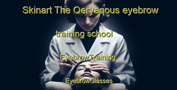 Skinart The Qeryaqous eyebrow training school | EyebrowTraining | EyebrowClasses | SkinartTraining-Lebanon