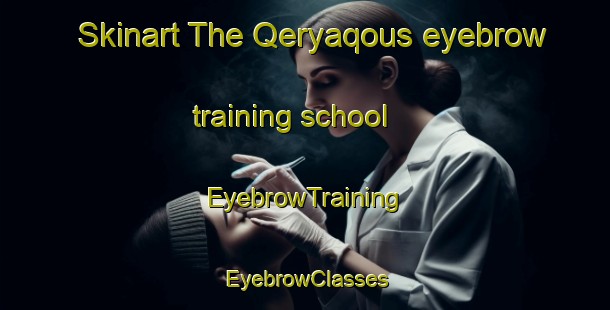 Skinart The Qeryaqous eyebrow training school | EyebrowTraining | EyebrowClasses | SkinartTraining-Lebanon