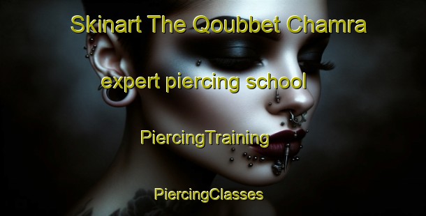 Skinart The Qoubbet Chamra expert piercing school | PiercingTraining | PiercingClasses | SkinartTraining-Lebanon