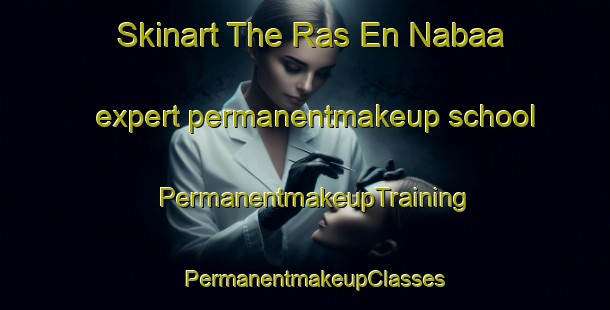 Skinart The Ras En Nabaa expert permanentmakeup school | PermanentmakeupTraining | PermanentmakeupClasses | SkinartTraining-Lebanon