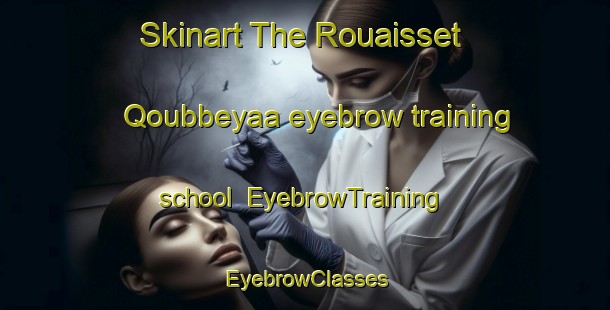 Skinart The Rouaisset Qoubbeyaa eyebrow training school | EyebrowTraining | EyebrowClasses | SkinartTraining-Lebanon