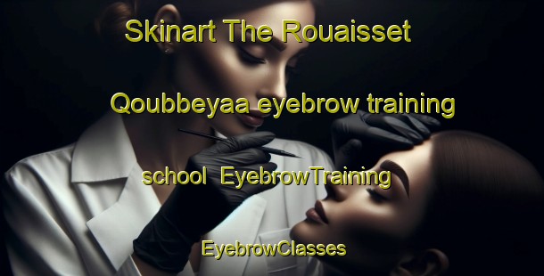 Skinart The Rouaisset Qoubbeyaa eyebrow training school | EyebrowTraining | EyebrowClasses | SkinartTraining-Lebanon