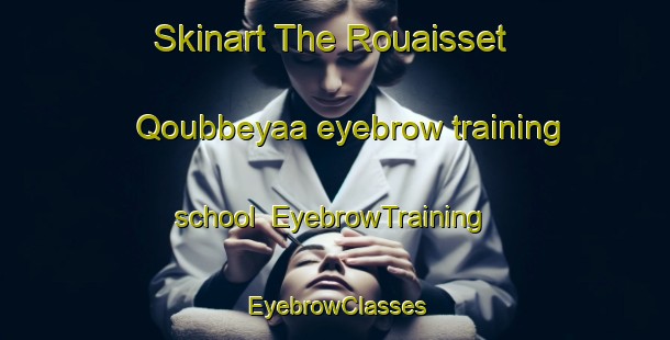 Skinart The Rouaisset Qoubbeyaa eyebrow training school | EyebrowTraining | EyebrowClasses | SkinartTraining-Lebanon