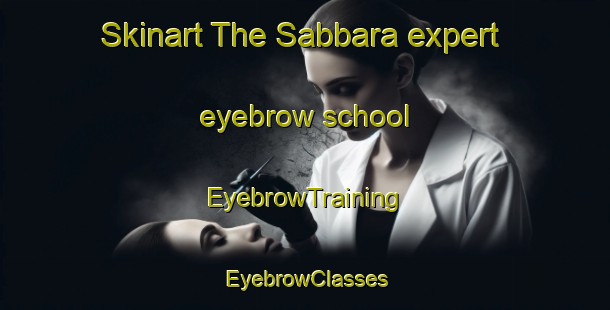 Skinart The Sabbara expert eyebrow school | EyebrowTraining | EyebrowClasses | SkinartTraining-Lebanon