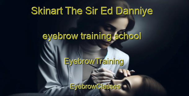 Skinart The Sir Ed Danniye eyebrow training school | EyebrowTraining | EyebrowClasses | SkinartTraining-Lebanon