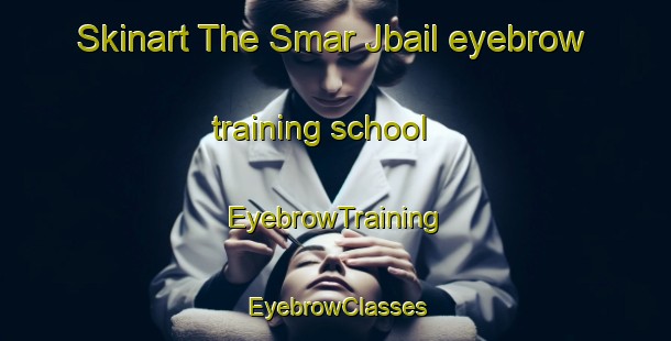 Skinart The Smar Jbail eyebrow training school | EyebrowTraining | EyebrowClasses | SkinartTraining-Lebanon