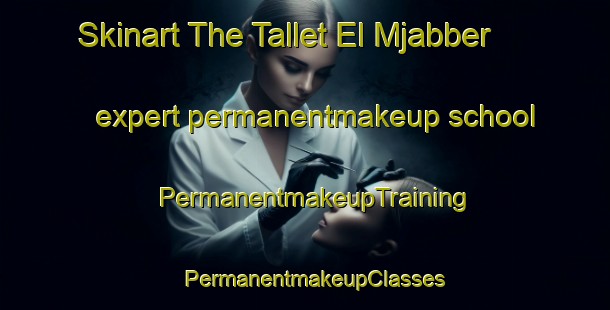 Skinart The Tallet El Mjabber expert permanentmakeup school | PermanentmakeupTraining | PermanentmakeupClasses | SkinartTraining-Lebanon