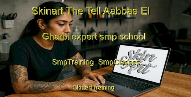 Skinart The Tell Aabbas El Gharbi expert smp school | SmpTraining | SmpClasses | SkinartTraining-Lebanon