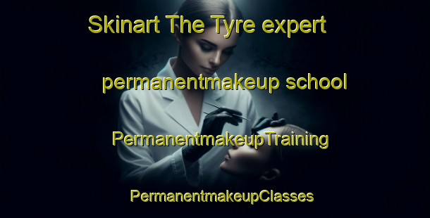 Skinart The Tyre expert permanentmakeup school | PermanentmakeupTraining | PermanentmakeupClasses | SkinartTraining-Lebanon