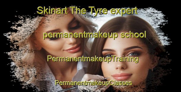 Skinart The Tyre expert permanentmakeup school | PermanentmakeupTraining | PermanentmakeupClasses | SkinartTraining-Lebanon