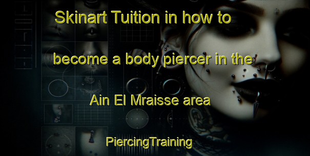 Skinart Tuition in how to become a body piercer in the Ain El Mraisse area | PiercingTraining | PiercingClasses | SkinartTraining-Lebanon