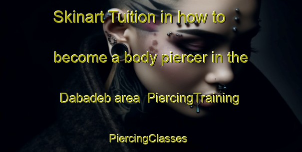 Skinart Tuition in how to become a body piercer in the Dabadeb area | PiercingTraining | PiercingClasses | SkinartTraining-Lebanon