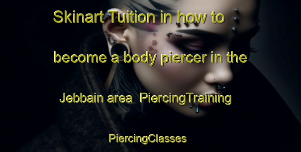 Skinart Tuition in how to become a body piercer in the Jebbain area | PiercingTraining | PiercingClasses | SkinartTraining-Lebanon