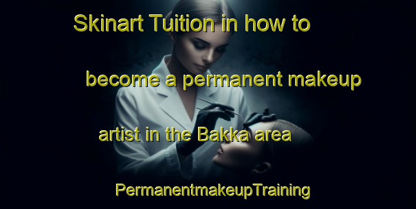 Skinart Tuition in how to become a permanent makeup artist in the Bakka area | PermanentmakeupTraining | PermanentmakeupClasses | SkinartTraining-Lebanon
