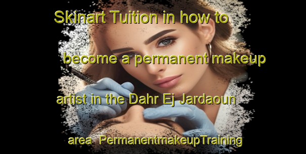 Skinart Tuition in how to become a permanent makeup artist in the Dahr Ej Jardaoun area | PermanentmakeupTraining | PermanentmakeupClasses | SkinartTraining-Lebanon