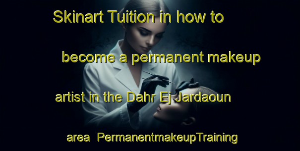Skinart Tuition in how to become a permanent makeup artist in the Dahr Ej Jardaoun area | PermanentmakeupTraining | PermanentmakeupClasses | SkinartTraining-Lebanon