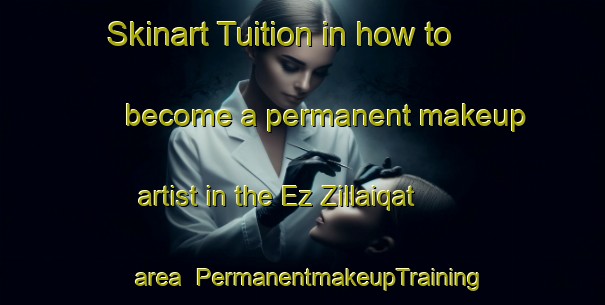 Skinart Tuition in how to become a permanent makeup artist in the Ez Zillaiqat area | PermanentmakeupTraining | PermanentmakeupClasses | SkinartTraining-Lebanon