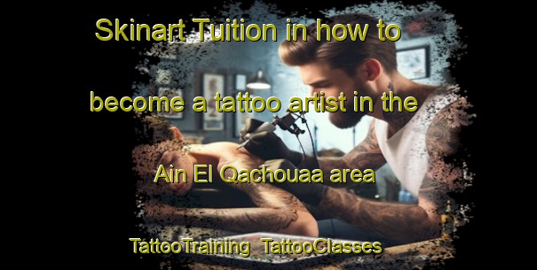 Skinart Tuition in how to become a tattoo artist in the Ain El Qachouaa area | TattooTraining | TattooClasses | SkinartTraining-Lebanon