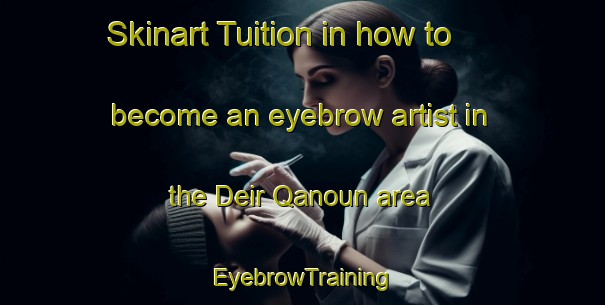 Skinart Tuition in how to become an eyebrow artist in the Deir Qanoun area | EyebrowTraining | EyebrowClasses | SkinartTraining-Lebanon