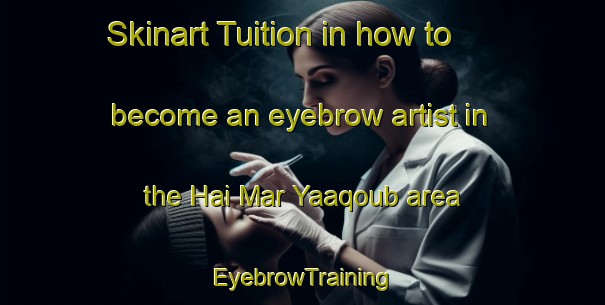 Skinart Tuition in how to become an eyebrow artist in the Hai Mar Yaaqoub area | EyebrowTraining | EyebrowClasses | SkinartTraining-Lebanon