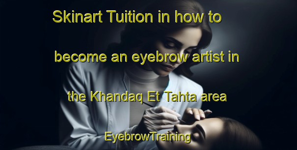 Skinart Tuition in how to become an eyebrow artist in the Khandaq Et Tahta area | EyebrowTraining | EyebrowClasses | SkinartTraining-Lebanon