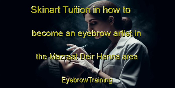 Skinart Tuition in how to become an eyebrow artist in the Mazraat Deir Hanna area | EyebrowTraining | EyebrowClasses | SkinartTraining-Lebanon