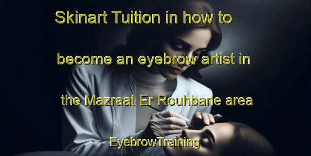 Skinart Tuition in how to become an eyebrow artist in the Mazraat Er Rouhbane area | EyebrowTraining | EyebrowClasses | SkinartTraining-Lebanon