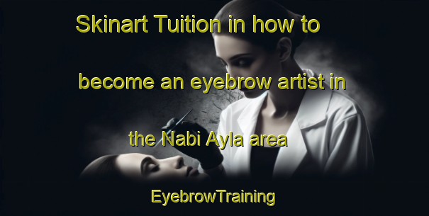 Skinart Tuition in how to become an eyebrow artist in the Nabi Ayla area | EyebrowTraining | EyebrowClasses | SkinartTraining-Lebanon