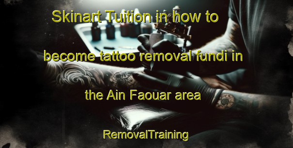 Skinart Tuition in how to become tattoo removal fundi in the Ain Faouar area | RemovalTraining | RemovalClasses | SkinartTraining-Lebanon