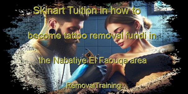 Skinart Tuition in how to become tattoo removal fundi in the Nabatiye El Faouqa area | RemovalTraining | RemovalClasses | SkinartTraining-Lebanon