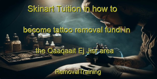 Skinart Tuition in how to become tattoo removal fundi in the Qaaqaait Ej Jisr area | RemovalTraining | RemovalClasses | SkinartTraining-Lebanon