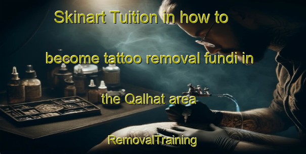 Skinart Tuition in how to become tattoo removal fundi in the Qalhat area | RemovalTraining | RemovalClasses | SkinartTraining-Lebanon