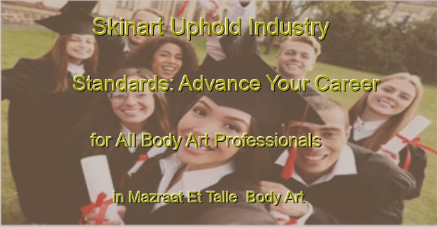 Skinart Uphold Industry Standards: Advance Your Career for All Body Art Professionals in Mazraat Et Talle | Body Art Qualification Authority | BAQA-Lebanon