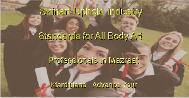 Skinart Uphold Industry Standards for All Body Art Professionals in Mazraat Kfardibiane - Advance Your Career | Body Art Qualification Authority | BAQA-Lebanon