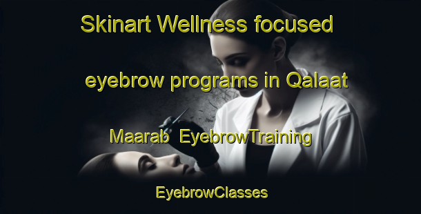 Skinart Wellness-focused eyebrow programs in Qalaat Maarab | EyebrowTraining | EyebrowClasses | SkinartTraining-Lebanon