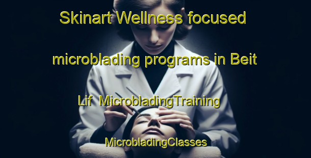 Skinart Wellness-focused microblading programs in Beit Lif | #MicrobladingTraining #MicrobladingClasses #SkinartTraining-Lebanon